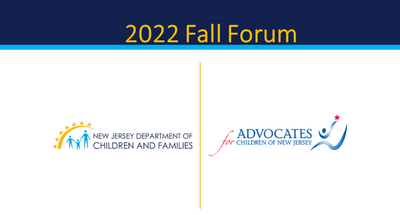 2022 Fall Forum, Hosted by Advocates for Children of New Jersey and the New Jersey Department of Children and Families