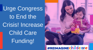 Child Care is Still in Crisis - Tell Congress to Fund Child Care in the Child Care and Development Block Grant (CCDBG).