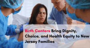 Birth Centers Bring Dignity, Choice, and Health Equity to New Jersey Families